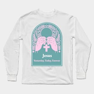 Jesus: Yesterday, Today, Forever Long Sleeve T-Shirt